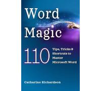 Word Magic: 110 Tips, Tricks and Shortcuts to Master Microsoft Word