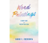 Word Paintings: A Short Story and Poetry Collection