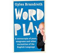 Word Play: A cornucopia of puns, anagrams and other contortions and curiosities of the English language