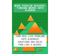WORD PROBLEM WIZARDS: TURNING WORDS INTO ALGEBRA: Turn Real-life Problems into Algebraic Equations and Solve them like a Wizard