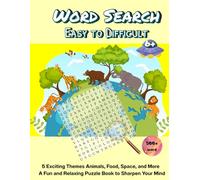 Word search easy to difficult: 500+ words ,5 Exciting Themes Animals, Food, Space, and More A Fun and Relaxing Puzzle Book to Sharpen Your Mind: ... Activity Book for Adults to Your Knowledge
