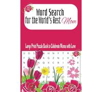 Word Search for the World’s Best Mom: Large Print Puzzle Book to Celebrate Moms with Love, 6” x 9” handy size, 55 Puzzles, 110 pages