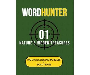 WordHunter: Nature’s Hidden Treasures: 100 Themed Word Search Puzzles for Adults with Solutions for Stress Relief, Mindfulness, and Brain Training