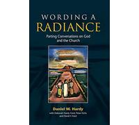 Wording A Radiance: Parting Conversations on God and the Church - Hardy Da...