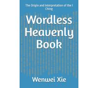 Wordless Heavenly Book: The Origin and Interpretation of the I Ching
