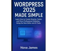 WordPress 2025 Made Simple: Learn How to Create Smarter, Faster, and More Professional Websites Using the New Editor and AI Tools