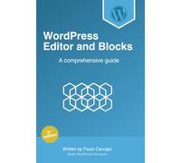 WordPress Editor and Blocks: A Comprehensive Development Guide: A project-based journey that takes you from the fundamentals of block creation to the enterprise-level practices