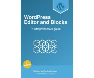 WordPress Editor and Blocks: A Comprehensive Development Guide: A project-based journey that takes you from the fundamentals of block creation to the enterprise-level practices