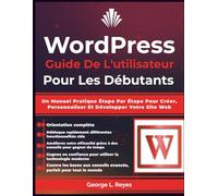 Wordpress Guide De L'utilisateur Pour Les Débutants: Un Manuel Pratique Étape Par Étape Pour Créer, Personnaliser Et Développer Votre Site Web
