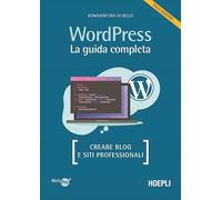 Wordpress. La guida completa. Creare blog e siti professionali