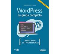 Wordpress. La guida completa. Creare blog e siti professionali