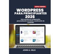 WORDPRESS PARA PRINCIPIANTES 2026: Guía sencilla de configuración, personalización de diseño y publicación de contenido
