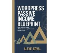WORDPRESS Passive Income Blueprint: Build Profitable Blogs, Affiliate Sites, and Digital Products Without Coding