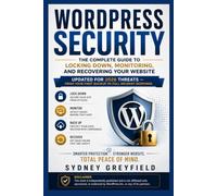 WordPress Security: The Complete Guide to Locking Down, Monitoring, and Recovering Your Website - From Your First Backup to Full Incident Response