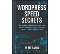 WordPress Speed Secrets: The Advanced Guide to Core Web Vitals, Bulletproof Security, and 100/100 PageSpeed Scores