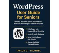 WordPress User Guide for Seniors: The Easy, No-Stress Way to Build Beautiful Websites-No Coding or Tech Skills Required