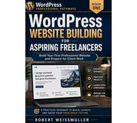 WordPress Website Building for Aspiring Freelancers: Build Your First Professional Website and Prepare for Client Work: 1