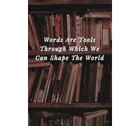 Words Are Tools Through Which We Can Shape The World: Your Space to Write, Reflect, and Transform - 120 Blank Pages.