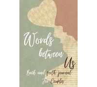 Words between us: A Back and Forth Couples Journal for Love, Laughter, and Lasting Memories