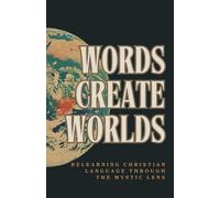 Words Create Worlds: Relearning Christian Language Through the Mystic Lens