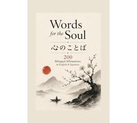 Words for the Soul / 心のことば: 200 Bilingual Affirmations in English & Japanese