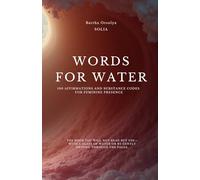 Words for Water - Feminine Presence: 100 Affirmations and Substance Codes for Feminine presence