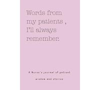 Words from my patients , I’ll always remember. ( A Nurse’s journal of patient wisdom and stories )