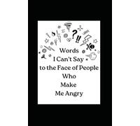 Words I Can't Say to the Face of People Who Make Me Angry