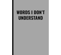 WORDS I DON’T UNDERSTAND: Funny Lined Notebook for Notes, Thoughts, Ideas & Random Confusion | Hilarious Journal for Work, School, or Home