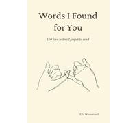 Words I Found for You: 150 Love Letters I Forgot to Send