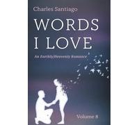 Words I Love, Volume 8: An Earthly/Heavenly Romance