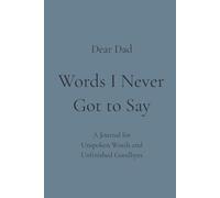 Words I Never Got to Say: A Journal for Unspoken Words and Unfinished Goodbyes