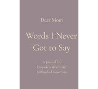Words I Never Got to Say: A Journal for Unspoken Words and Unfinished Goodbyes | Dear Mom