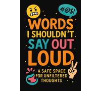 Words I Shouldn't Say Out Loud: A Safe Space for Unfiltered Thoughts Journal
