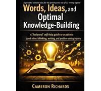 Words, ideas, and optimal knowledge-building: A ‘foolproof’ self-help guide to academic (and other) thinking, writing, and problem-solving