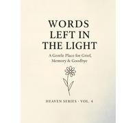 Words Left in the Light.: A Gentle Place for Grief, Memory & Goodbye.