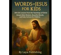 Words of Jesus for Kids: 100 Life Lessons from the Teachings of Christ - Simple Bible Wisdom, Beautiful Morals, and Daily Actions for Children