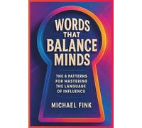 WORDS THAT BALANCE MINDS: The 8 Patterns for Mastering the Language of Influence