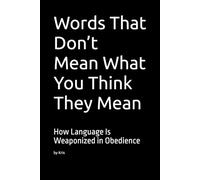 Words That Don’t Mean What You Think They Mean: How Language Is Weaponized in Obedience