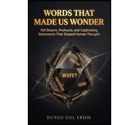 WORDS THAT MADE US WONDER: 100 Bizarre, Profound, and Captivating Statements That Shaped Human Thought