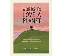 Words to Love a Planet: An Illustrated Dictionary of Language, Landscape and Life