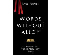 Words Without Alloy: A Biography of the Lectionary for Mass