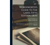 Wordsworth's Guide To The Lakes, Fifth Edition (1835): With An Introduction, Appendices, And Notes Textual And Illustrative