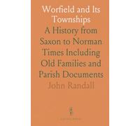Worfield and Its Townships: A History from Saxon to Norman Times Including Old Families and Parish Documents