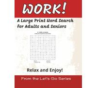 WORK! A Large Print Word Search for Adults and Seniors: Relax and enjoy from the Let's Go! Series