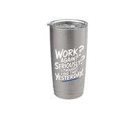Work Again Seriously I Thought I Did That Yesterday - Bicchiere termico in acciaio inox doppia parete