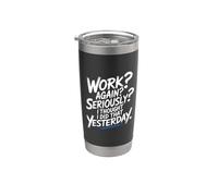 Work Again Seriously I Thought I Did That Yesterday - Bicchiere termico in acciaio inox doppia parete