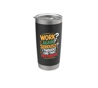 Work Again Seriously I Thought I Did That Yesterday - Bicchiere termico in acciaio inox doppia parete