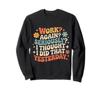 Work Again Seriously I Thought I Did That Yesterday - Felpa