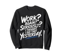 Work Again Seriously I Thought I Did That Yesterday - Felpa